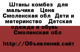 Штаны(комбез) для мальчика › Цена ­ 300 - Смоленская обл. Дети и материнство » Детская одежда и обувь   . Смоленская обл.